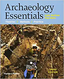 Archaeology Essentials Theories Methods And Practice